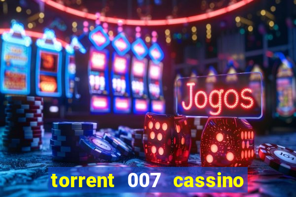 torrent 007 cassino royale legendado